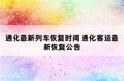 通化最新列车恢复时间 通化客运最新恢复公告